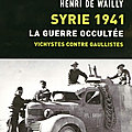 Syrie 1941, la guerre occultée, par henri de wailly